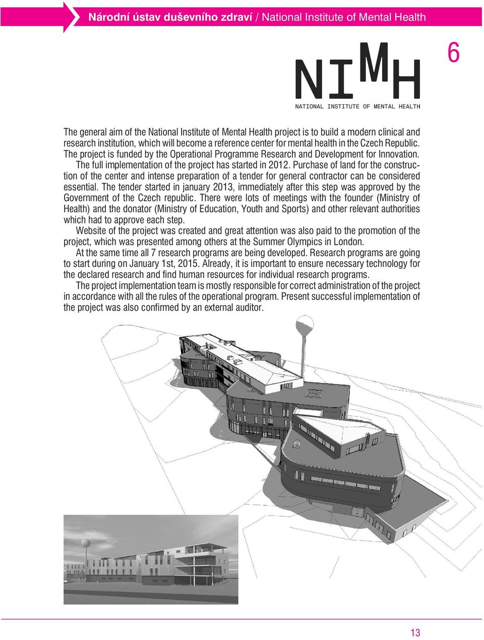 The full implementation of the project has started in 2012. Purchase of land for the construction of the center and intense preparation of a tender for general contractor can be considered essential.