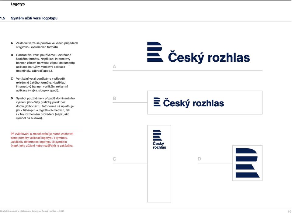 Například: internetový banner, vertikální reklamní aplikace (vlajky, sloupky apod.). D Symbol používáme v případě dominantního vyznění jako čistý grafický prvek bez doplňujícího textu.