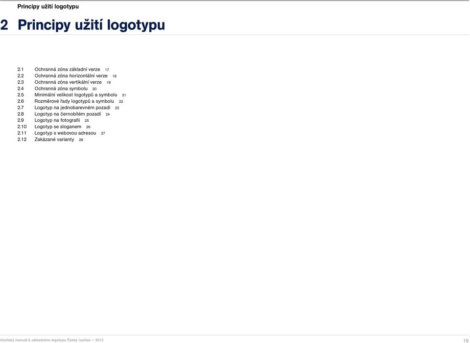 symbolu 20 Minimální velikost logotypů a symbolu 21 Rozměrové řady logotypů a symbolu 22 Logotyp na jednobarevném