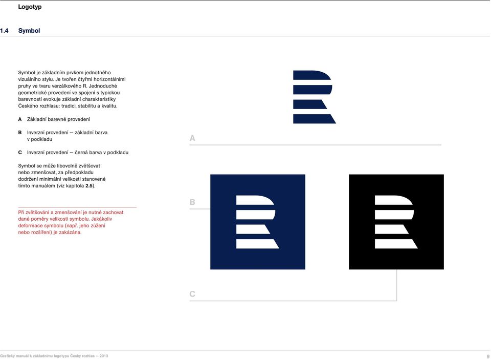 A Základní barevné provedení B Inverzní provedení základní barva v podkladu C Inverzní provedení černá barva v podkladu A Symbol se může libovolně zvětšovat nebo zmenšovat, za