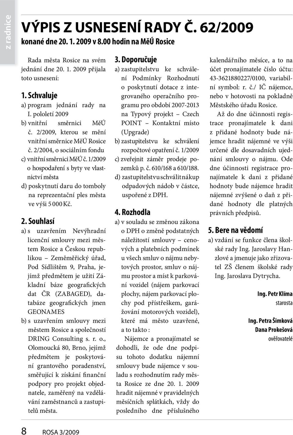 1/2009 o hospodaření s byty ve vlastnictví města d) poskytnutí daru do tomboly na reprezentační ples města ve výši 5 000 Kč. 2.