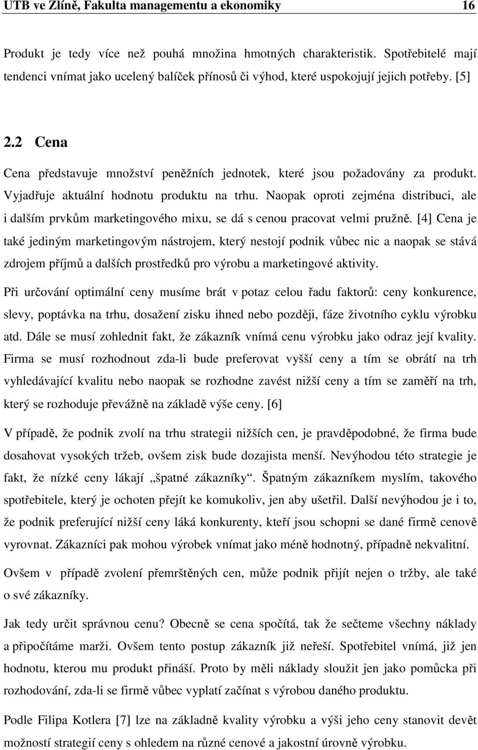 Vyjadřuje aktuální hodnotu produktu na trhu. Naopak oproti zejména distribuci, ale i dalším prvkům marketingového mixu, se dá s cenou pracovat velmi pružně.