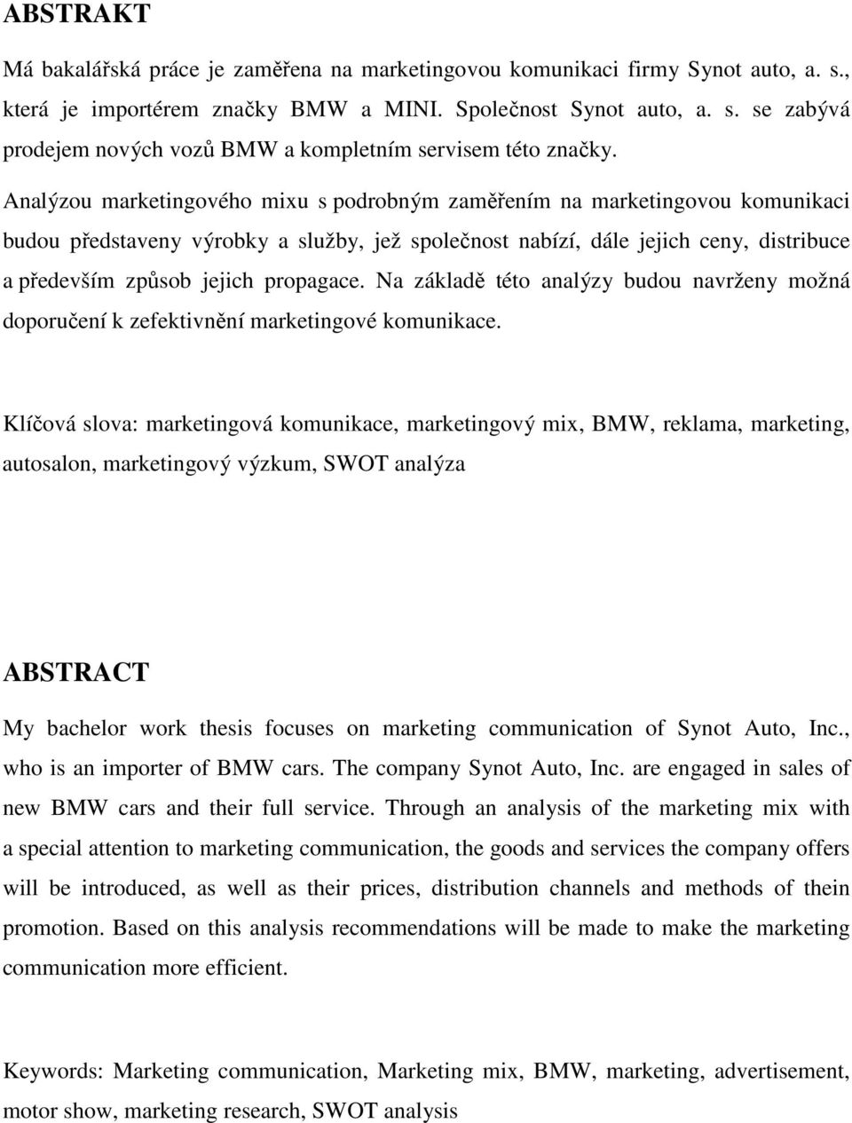 propagace. Na základě této analýzy budou navrženy možná doporučení k zefektivnění marketingové komunikace.