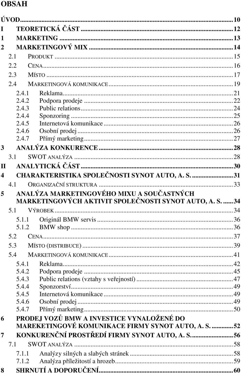 .. 28 II ANALYTICKÁ ČÁST... 30 4 CHARAKTERISTIKA SPOLEČNOSTI SYNOT AUTO, A. S.... 31 4.1 ORGANIZAČNÍ STRUKTURA.