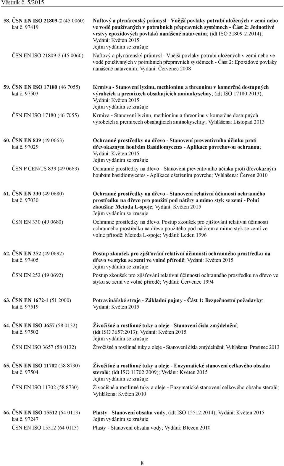 epoxidových povlaků nanášené natavením; (idt ISO 21809-2:2014); Vydání: Květen 2015 Naftový a plynárenský průmysl - Vnější povlaky potrubí uložených v zemi nebo ve vodě používaných v potrubních