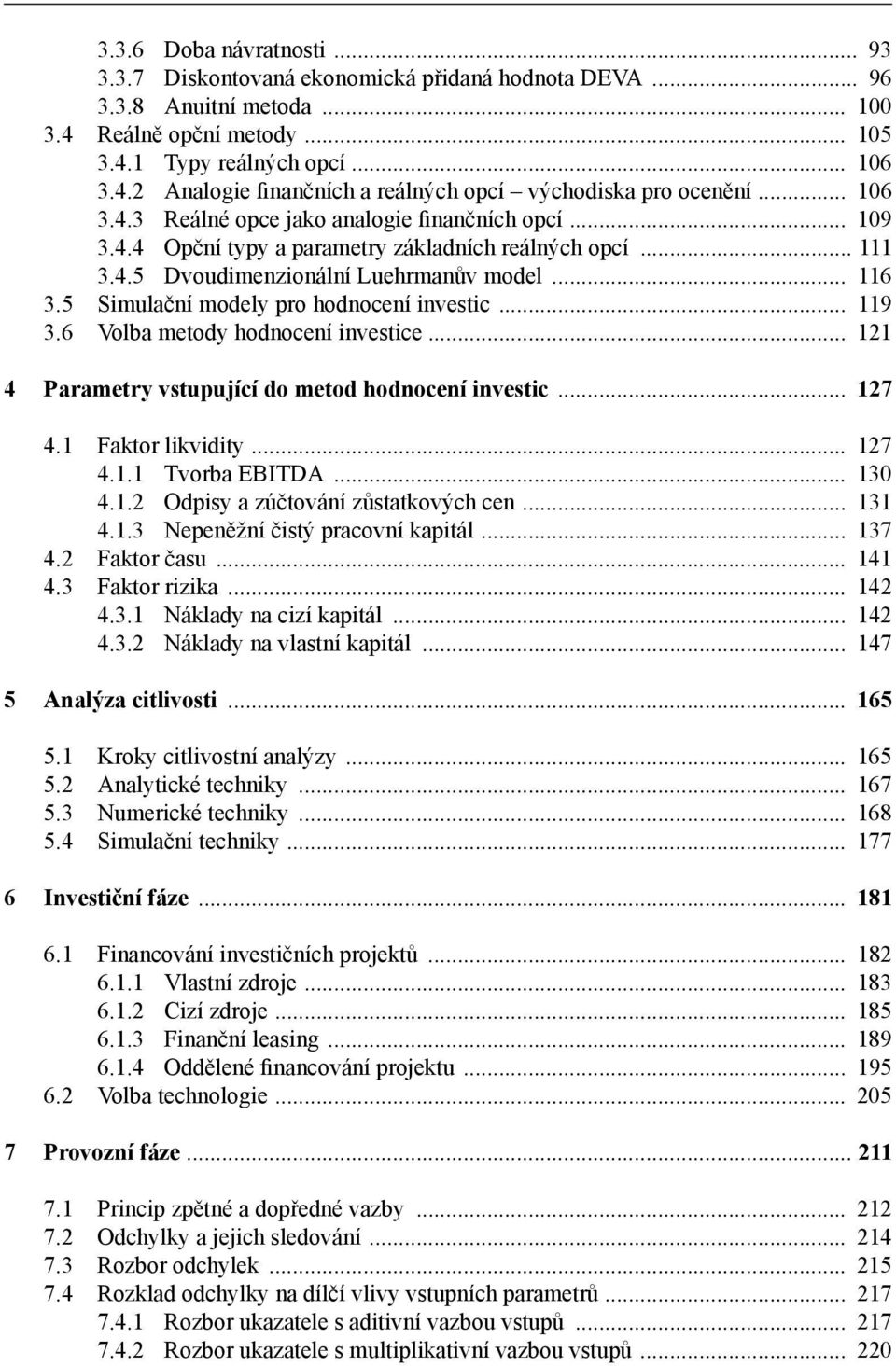 5 Simulační modely pro hodnocení investic... 119 3.6 Volba metody hodnocení investice... 121 4 Parametry vstupující do metod hodnocení investic... 127 4.1 Faktor likvidity... 127 4.1.1 Tvorba EBITDA.