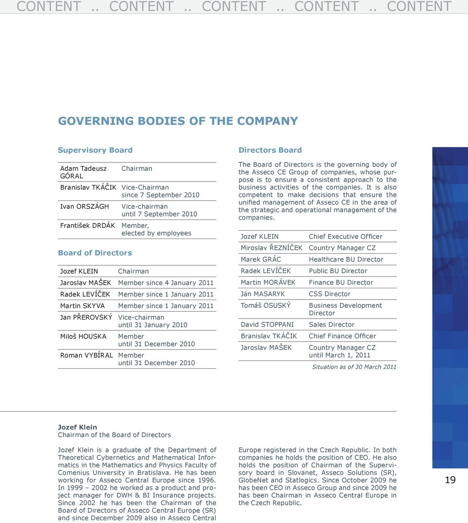 2010 Vice-chairman until 7 September 2010 Member, elected by employees Chairman Jaroslav MAŠEK Member since 4 January 2011 Radek LEVÍČEK Member since 1 January 2011 Martin SKYVA Member since 1