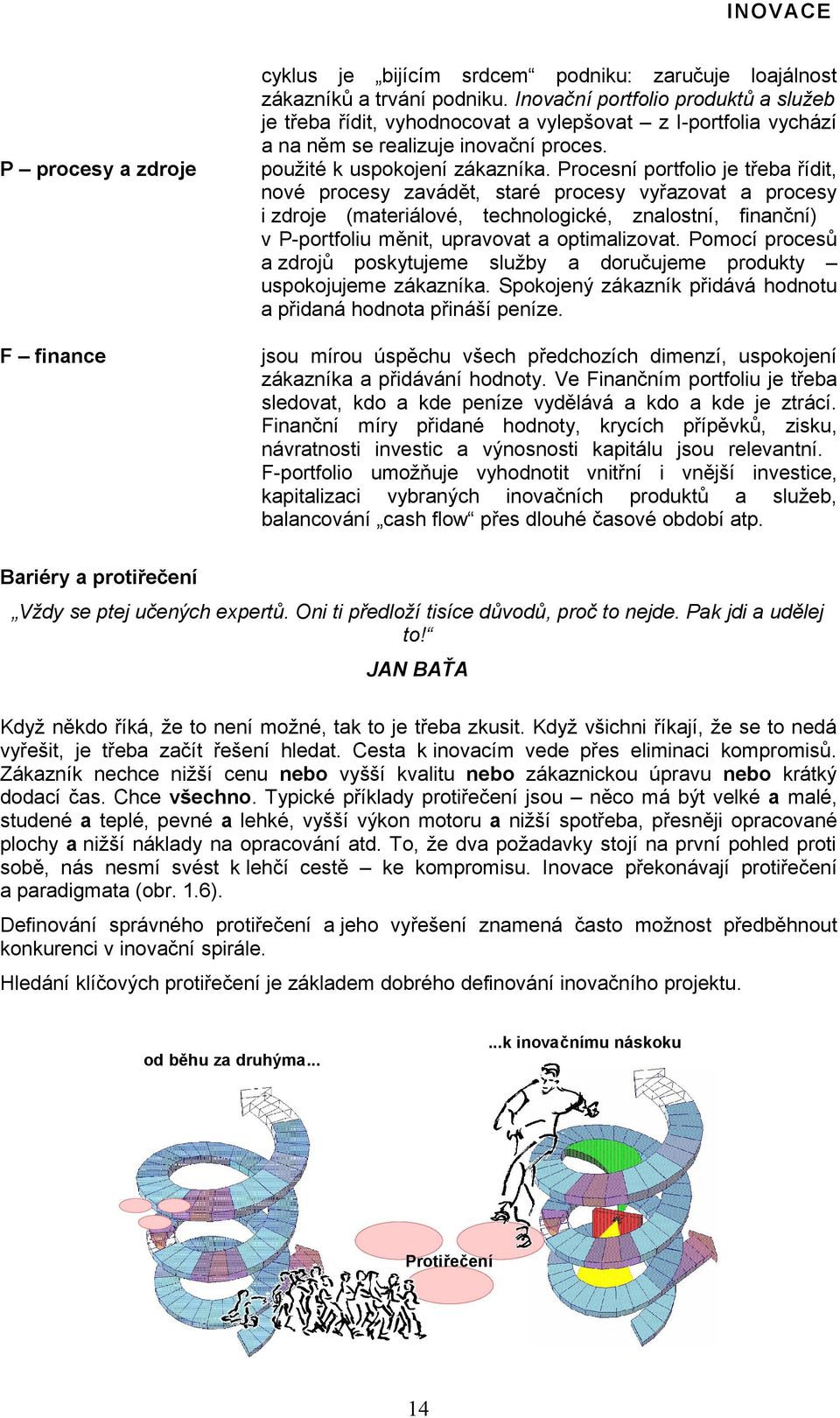 Procesní portfolio je třeba řídit, nové procesy zavádět, staré procesy vyřazovat a procesy i zdroje (materiálové, technologické, znalostní, finanční) v P-portfoliu měnit, upravovat a optimalizovat.