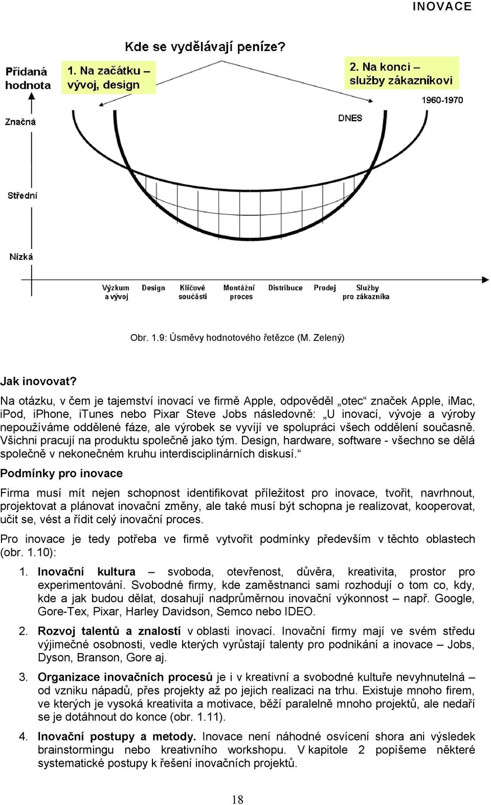 ale výrobek se vyvíjí ve spolupráci všech oddělení současně. Všichni pracují na produktu společně jako tým.