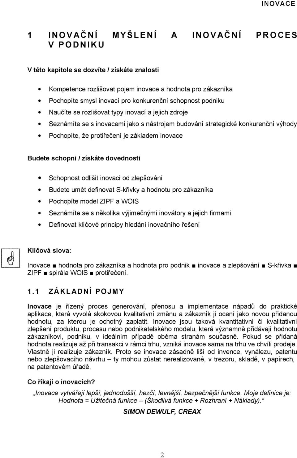 Budete schopni / získáte dovednosti Schopnost odlišit inovaci od zlepšování Budete umět definovat S-křivky a hodnotu pro zákazníka Pochopíte model ZIPF a WOIS Seznámíte se s několika výjimečnými