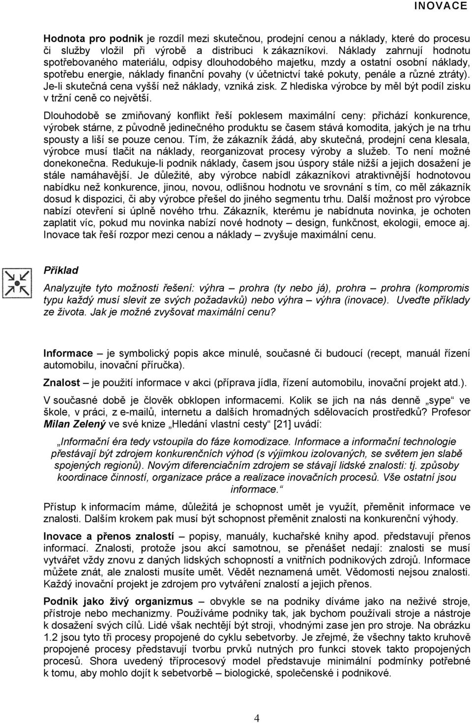 ztráty). Je-li skutečná cena vyšší než náklady, vzniká zisk. Z hlediska výrobce by měl být podíl zisku v tržní ceně co největší.