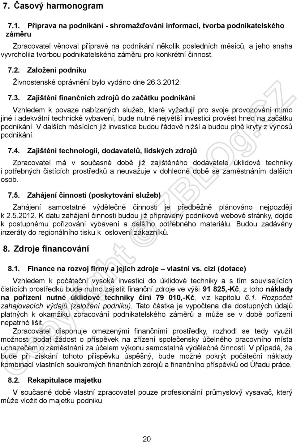 záměru pro konkrétní činnost. 7.2. Založení podniku Živnostenské oprávnění bylo vydáno dne 26.3.