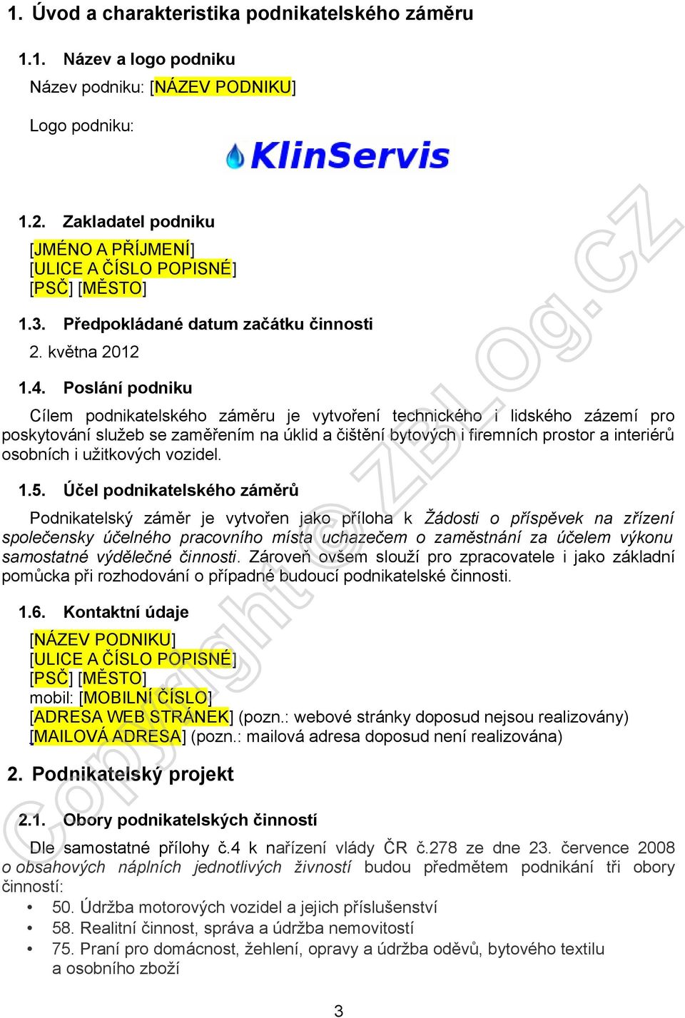 Poslání podniku Cílem podnikatelského záměru je vytvoření technického i lidského zázemí pro poskytování služeb se zaměřením na úklid a čištění bytových i firemních prostor a interiérů osobních i