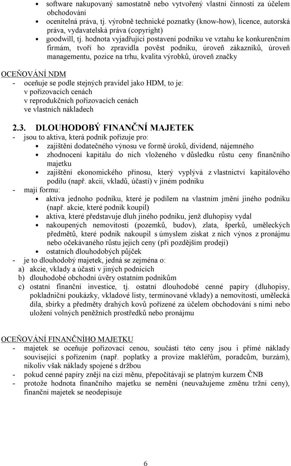 hodnota vyjadřující postavení podniku ve vztahu ke konkurenčním firmám, tvoří ho zpravidla pověst podniku, úroveň zákazníků, úroveň managementu, pozice na trhu, kvalita výrobků, úroveň značky