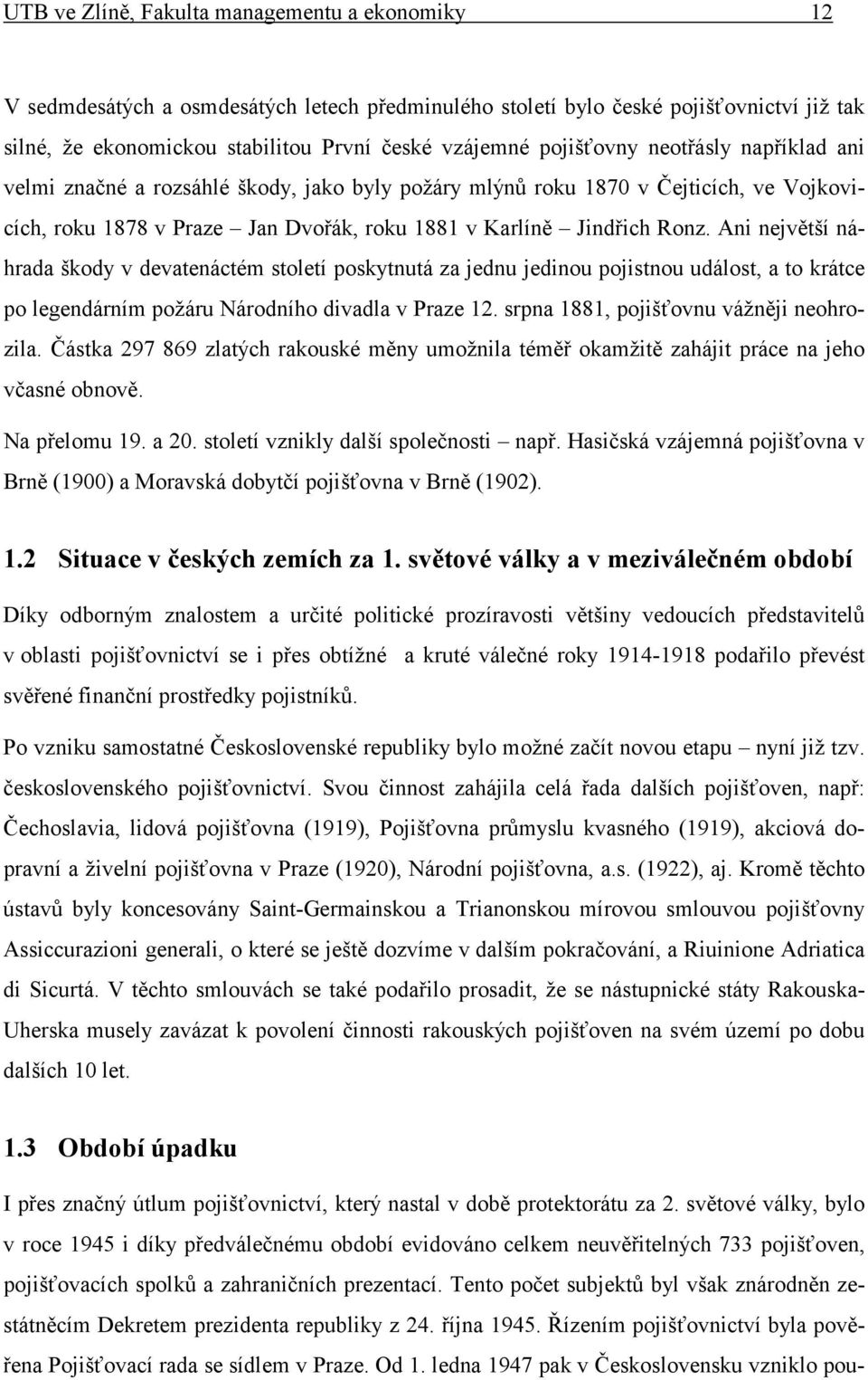 Ani největší náhrada škody v devatenáctém století poskytnutá za jednu jedinou pojistnou událost, a to krátce po legendárním požáru Národního divadla v Praze 12.