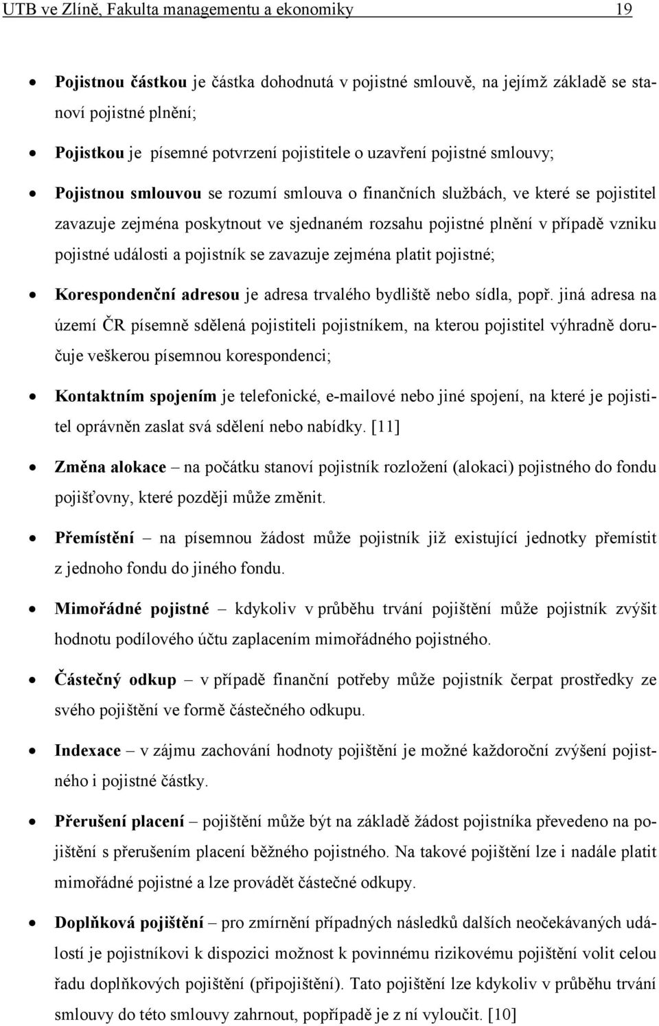 pojistné události a pojistník se zavazuje zejména platit pojistné; Korespondenční adresou je adresa trvalého bydliště nebo sídla, popř.