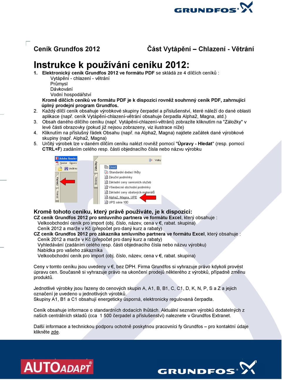 souhrnný ceník PDF, zahrnující úplný prodejní program Grundfos. 2. Každý dílčí ceník obsahuje výrobkové skupiny čerpadel a příslušenství, které náleží do dané oblasti aplikace (např.