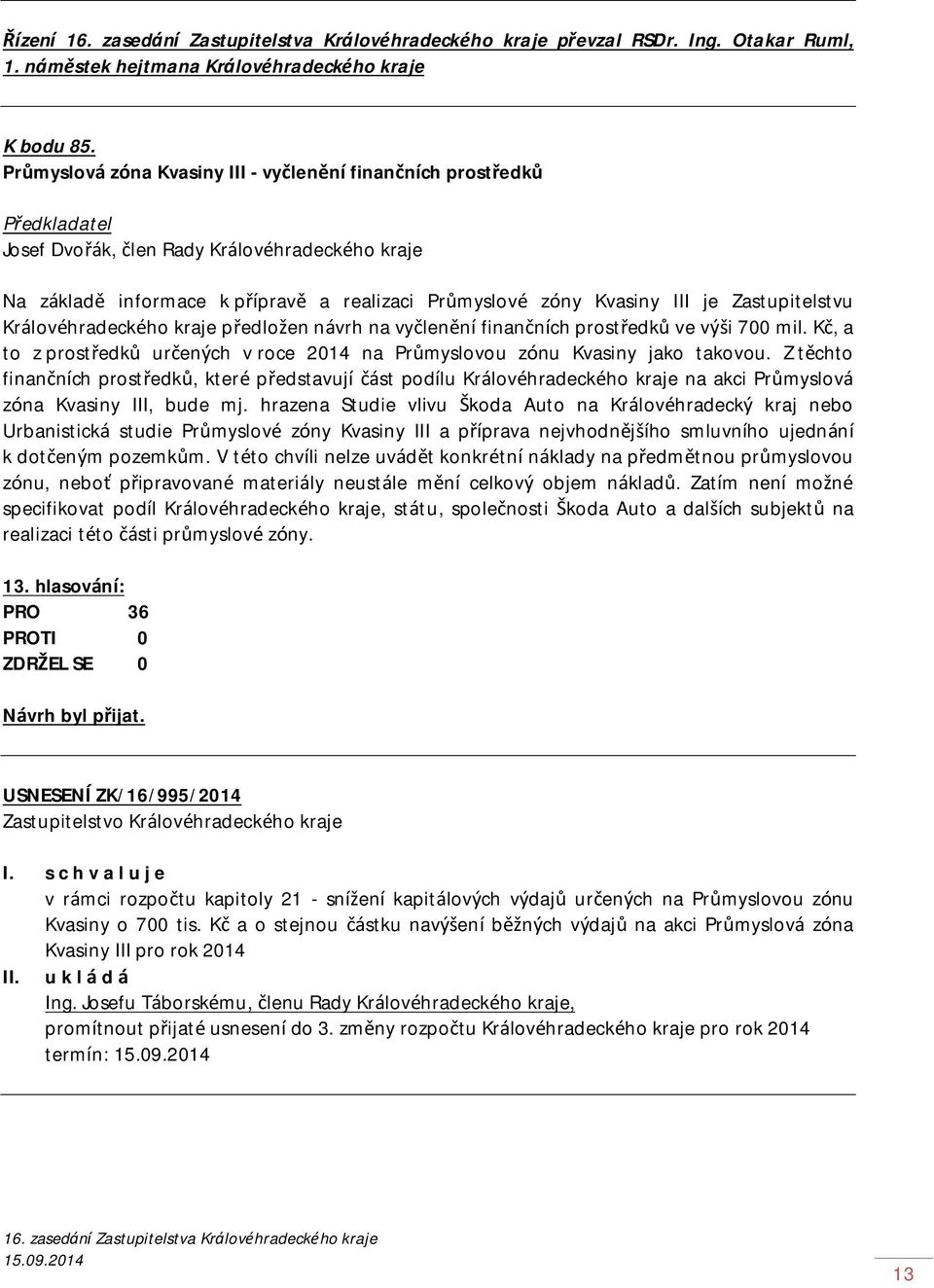 vyčlenění finančních prostředků ve výši 700 mil. Kč, a to z prostředků určených v roce 2014 na Průmyslovou zónu Kvasiny jako takovou.