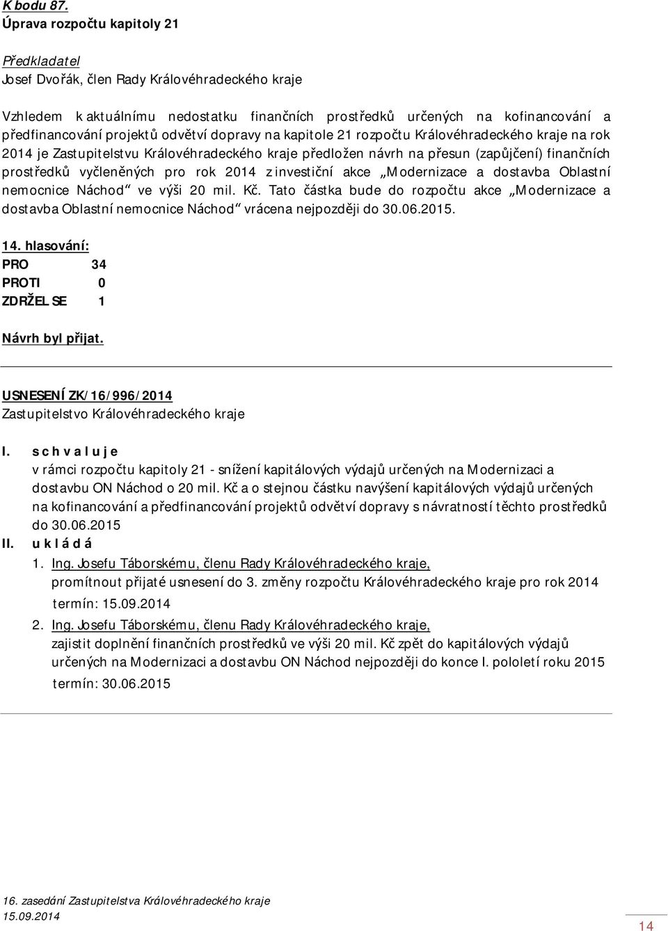 na rok 2014 je Zastupitelstvu Královéhradeckého kraje předložen návrh na přesun (zapůjčení) finančních prostředků vyčleněných pro rok 2014 z investiční akce Modernizace a dostavba Oblastní nemocnice