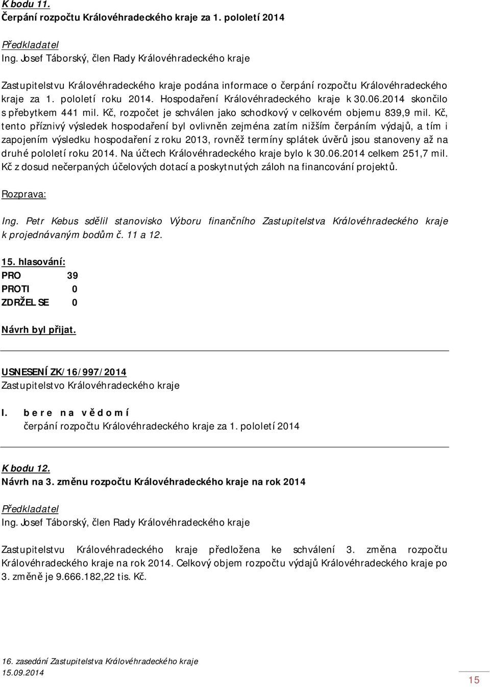 Hospodaření Královéhradeckého kraje k 30.06.2014 skončilo s přebytkem 441 mil. Kč, rozpočet je schválen jako schodkový v celkovém objemu 839,9 mil.