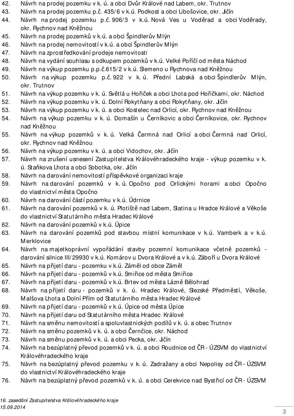 Návrh na zprostředkování prodeje nemovitosti 48. Návrh na vydání souhlasu s odkupem pozemků v k.ú. Velké Poříčí od města Náchod 49. Návrh na výkup pozemku p.p.č.615/2 v k.ú. Slemeno u Rychnova nad Kněžnou 50.