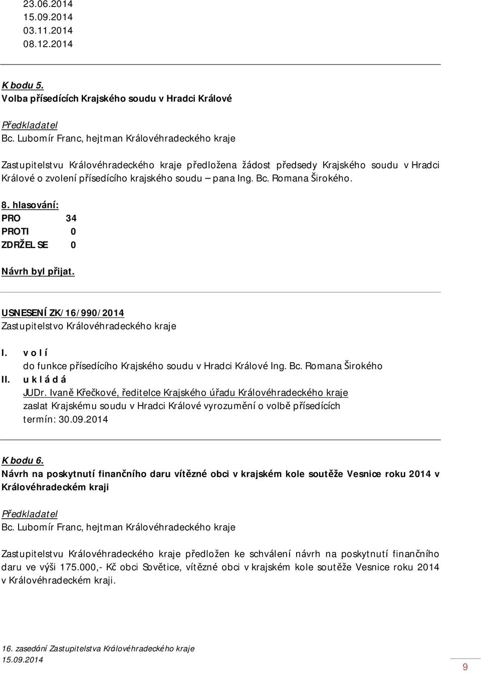 Romana Širokého. 8. hlasování: PRO 34 USNESENÍ ZK/16/990/2014 I. v o l í do funkce přísedícího Krajského soudu v Hradci Králové Ing. Bc. Romana Širokého II. u k l á d á JUDr.