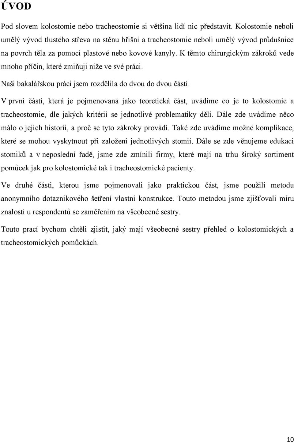 K těmto chirurgickým zákroků vede mnoho příčin, které zmiňuji níţe ve své práci. Naši bakalářskou práci jsem rozdělila do dvou do dvou částí.