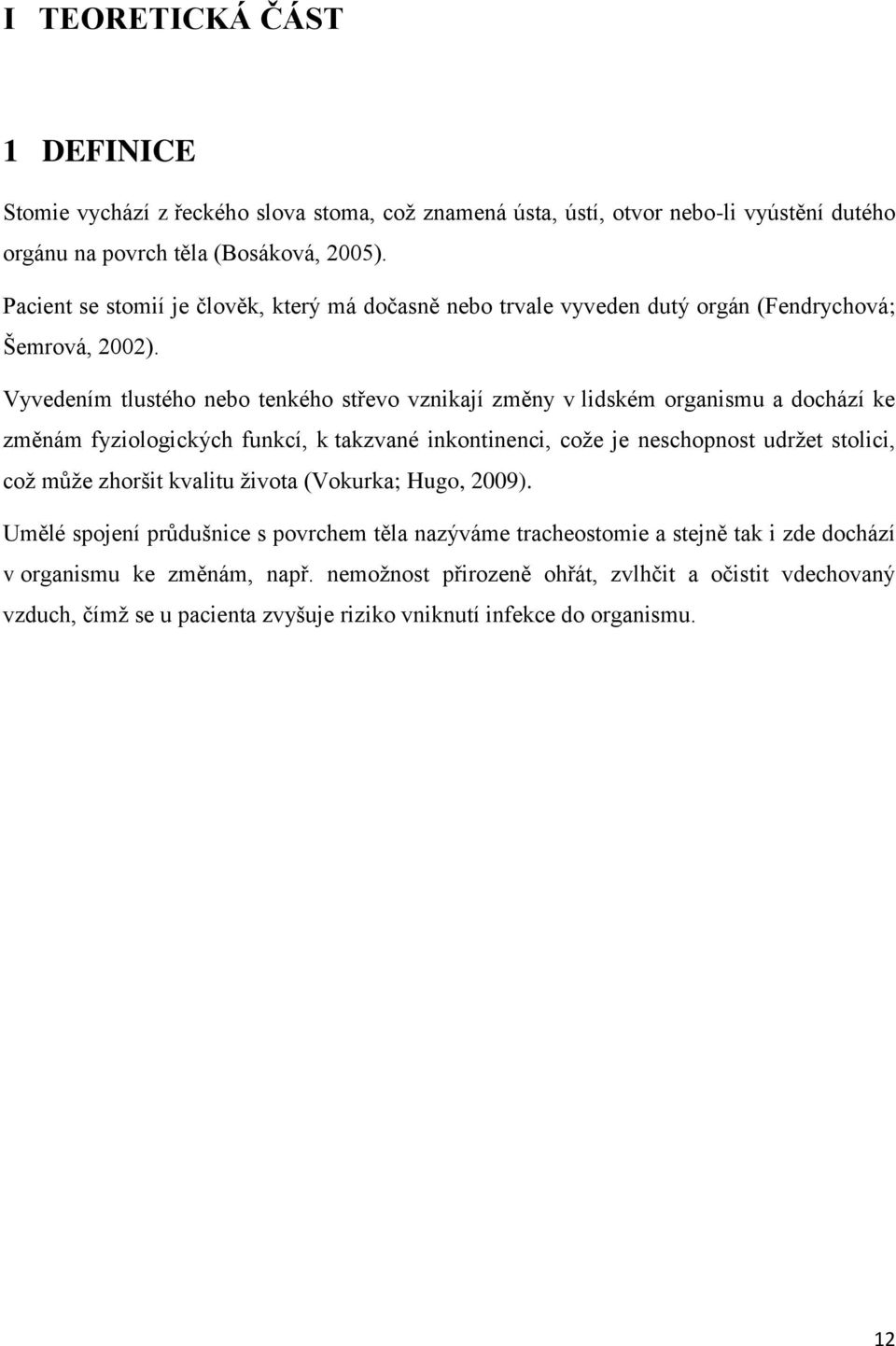 Vyvedením tlustého nebo tenkého střevo vznikají změny v lidském organismu a dochází ke změnám fyziologických funkcí, k takzvané inkontinenci, coţe je neschopnost udrţet stolici, coţ můţe