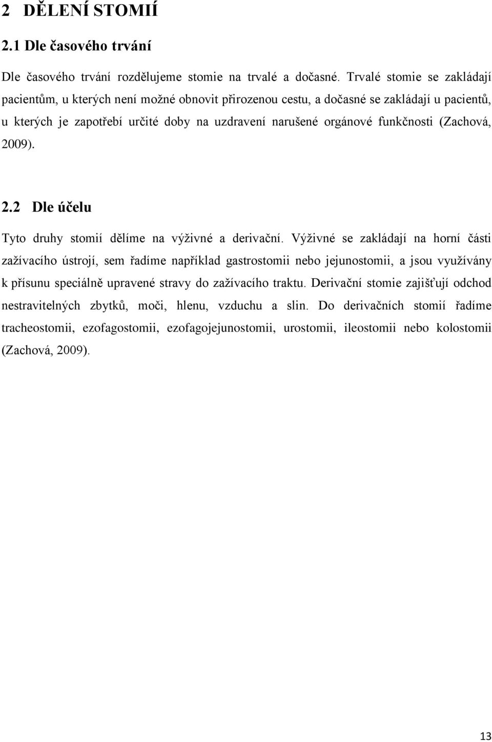 (Zachová, 2009). 2.2 Dle účelu Tyto druhy stomií dělíme na výţivné a derivační.