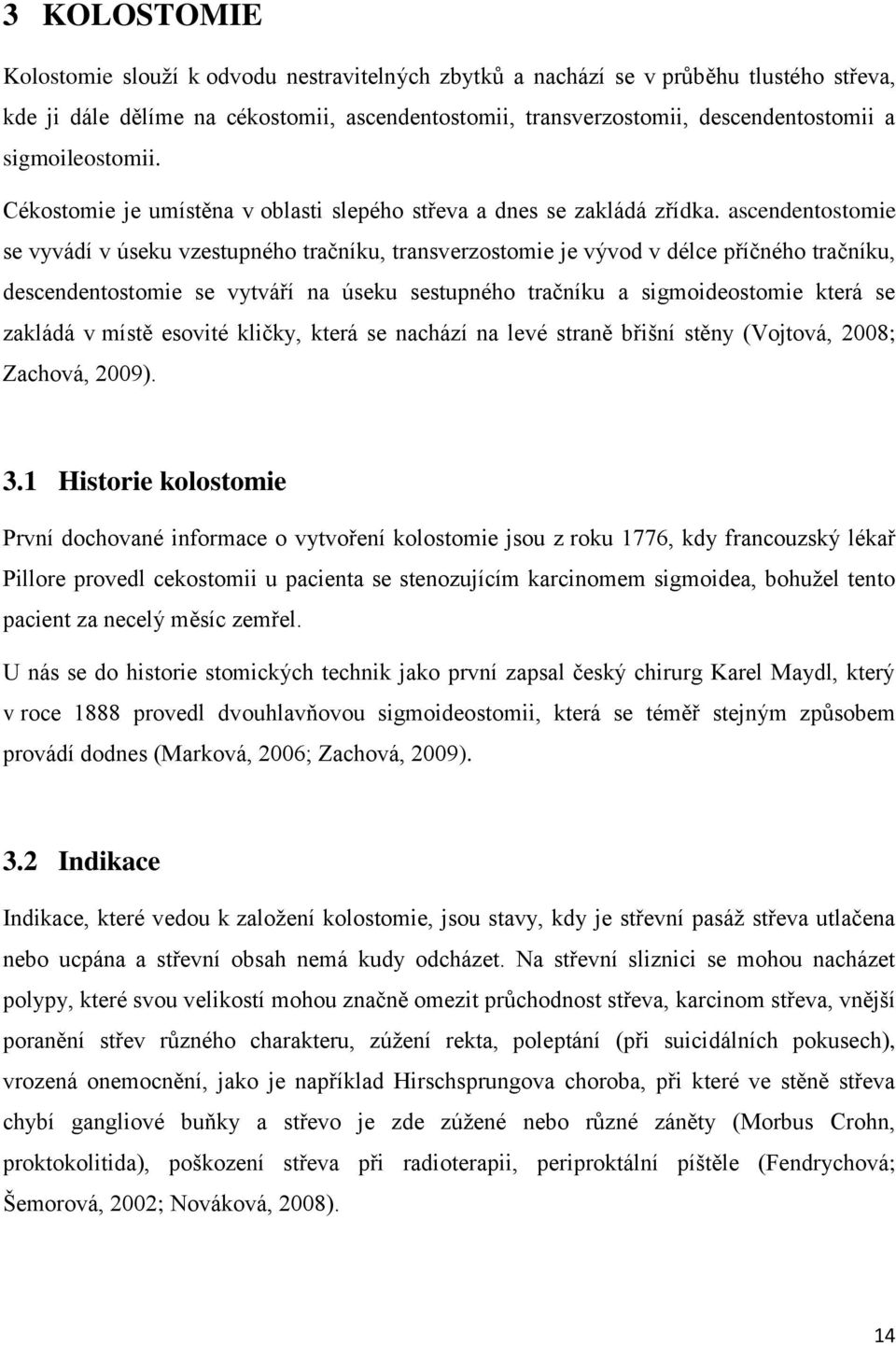 ascendentostomie se vyvádí v úseku vzestupného tračníku, transverzostomie je vývod v délce příčného tračníku, descendentostomie se vytváří na úseku sestupného tračníku a sigmoideostomie která se