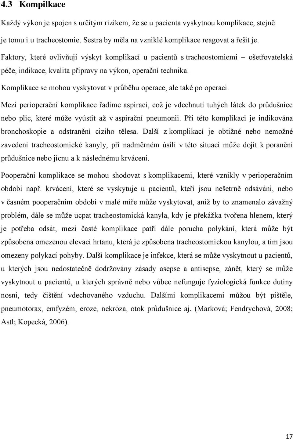 Komplikace se mohou vyskytovat v průběhu operace, ale také po operaci.