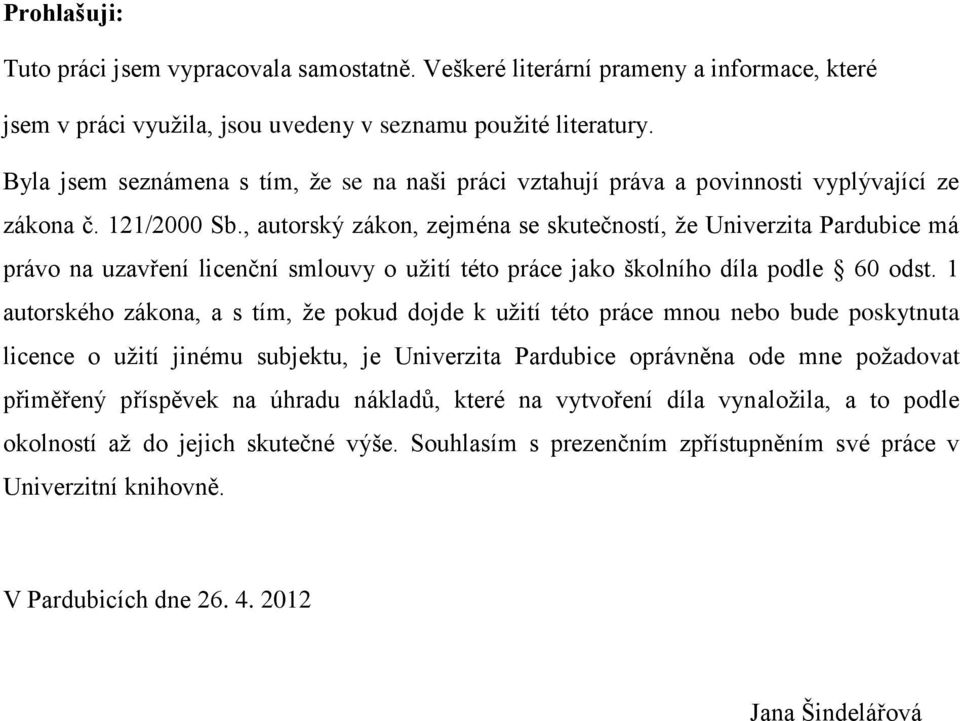 , autorský zákon, zejména se skutečností, ţe Univerzita Pardubice má právo na uzavření licenční smlouvy o uţití této práce jako školního díla podle 60 odst.