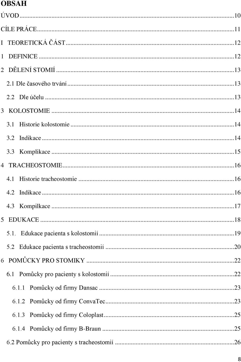 .. 18 5.1. Edukace pacienta s kolostomií... 19 5.2 Edukace pacienta s tracheostomií... 20 6 POMŮCKY PRO STOMIKY... 22 6.1 Pomůcky pro pacienty s kolostomií... 22 6.1.1 Pomůcky od firmy Dansac.