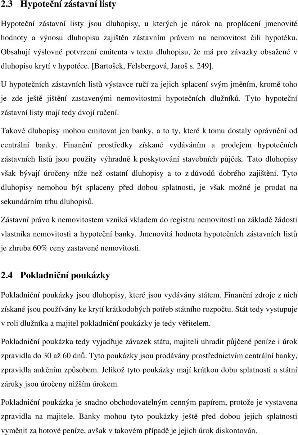 U hypotečních zástavních listů výstavce ručí za jejich splacení svým jměním, kromě toho je zde ještě jištění zastavenými nemovitostmi hypotečních dlužníků.