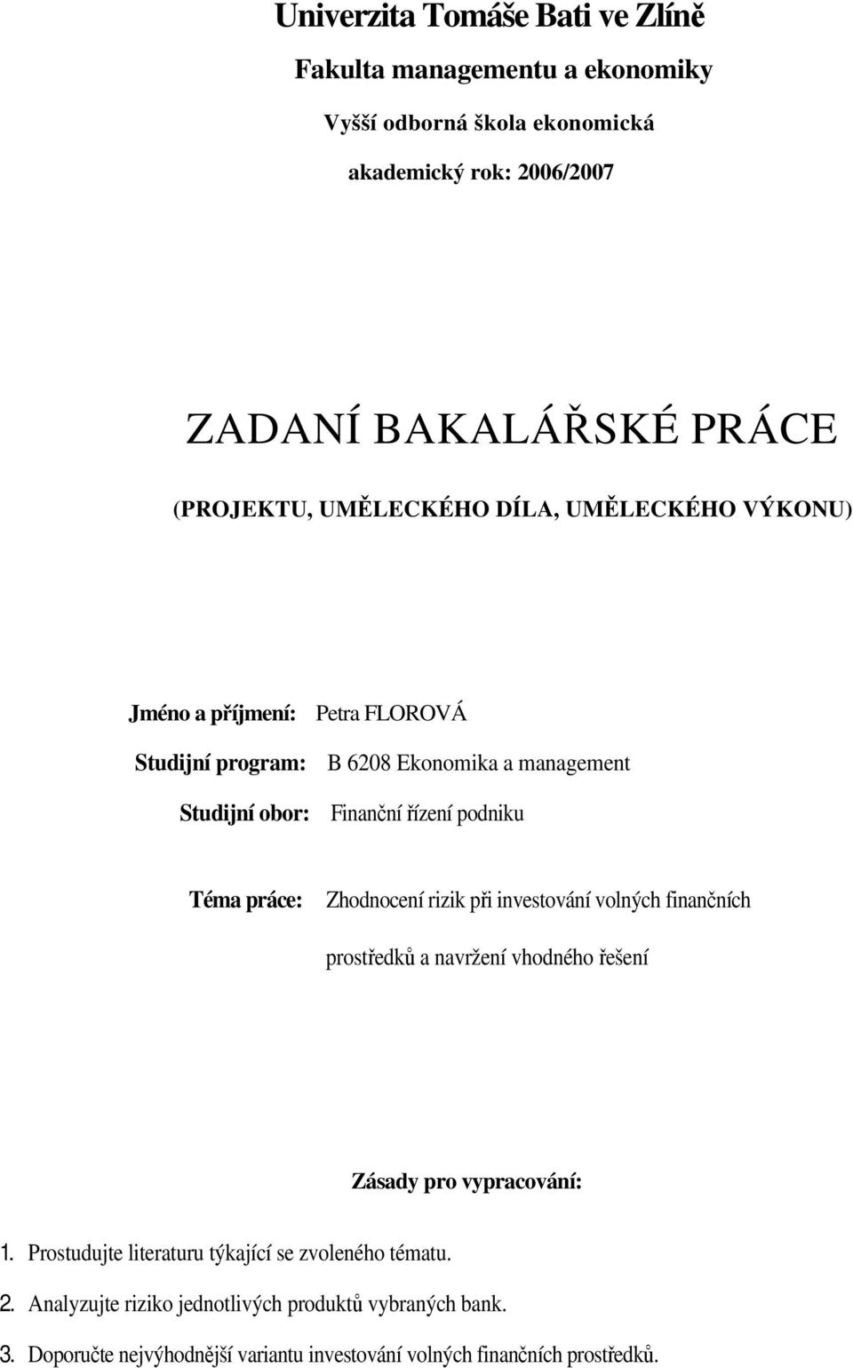 Téma práce: Zhodnocení rizik při investování volných finančních prostředků a navržení vhodného řešení Zásady pro vypracování: 1.