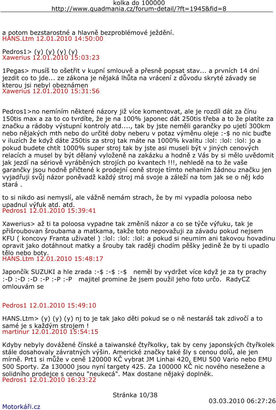 2010 15:31:56 Pedros1>no nemíním některé názory již více komentovat, ale je rozdíl dát za čínu 150tis max a za to co tvrdíte, že je na 100% japonec dát 250tis třeba a to že platíte za značku a rádoby