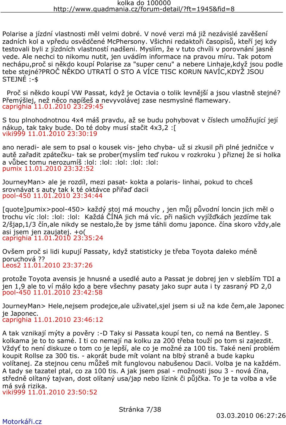 Ale nechci to nikomu nutit, jen uvádím informace na pravou míru. Tak potom nechápu,proč si někdo koupí Polarise za "super cenu" a nebere Linhaje,když jsou podle tebe stejné?