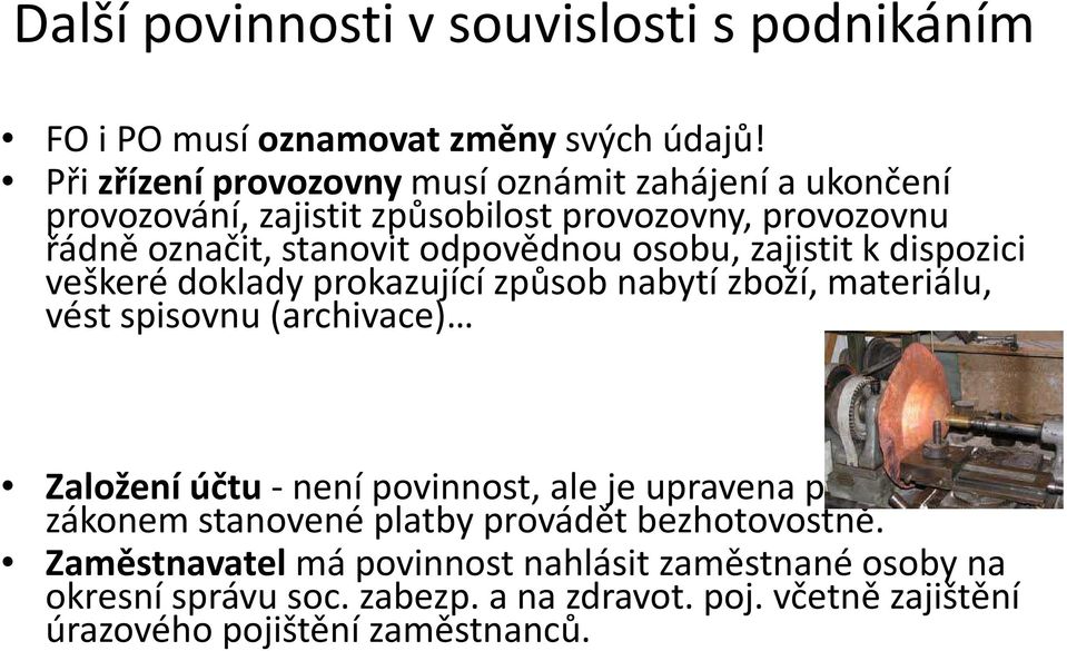 osobu, zajistit k dispozici veškeré doklady prokazující způsob nabytí zboží, materiálu, vést spisovnu (archivace) Založení účtu-není povinnost, ale je