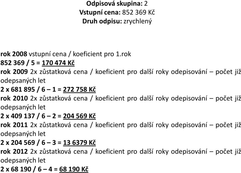 2x zůstatková cena / koeficient pro další roky odepisování počet již odepsaných let 2x409137/6 2=204569Kč rok 2011 2x zůstatková cena / koeficient