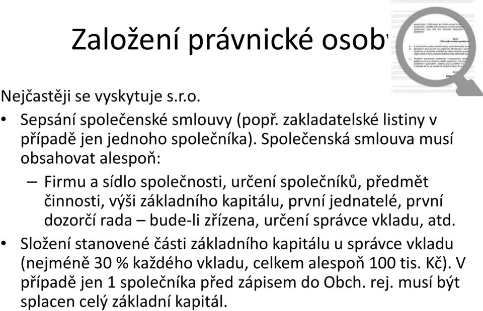 Společenská smlouva musí obsahovat alespoň: Firmu a sídlo společnosti, určení společníků, předmět činnosti, výši základního kapitálu, první