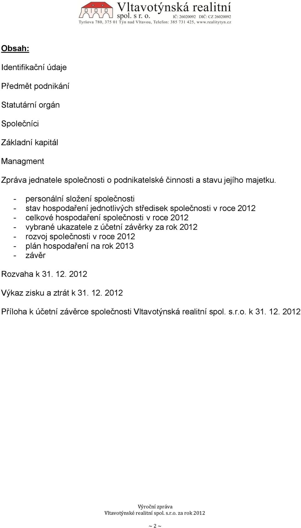 - personální složení společnosti - stav hospodaření jednotlivých středisek společnosti v roce 2012 - celkové hospodaření společnosti v roce 2012 -