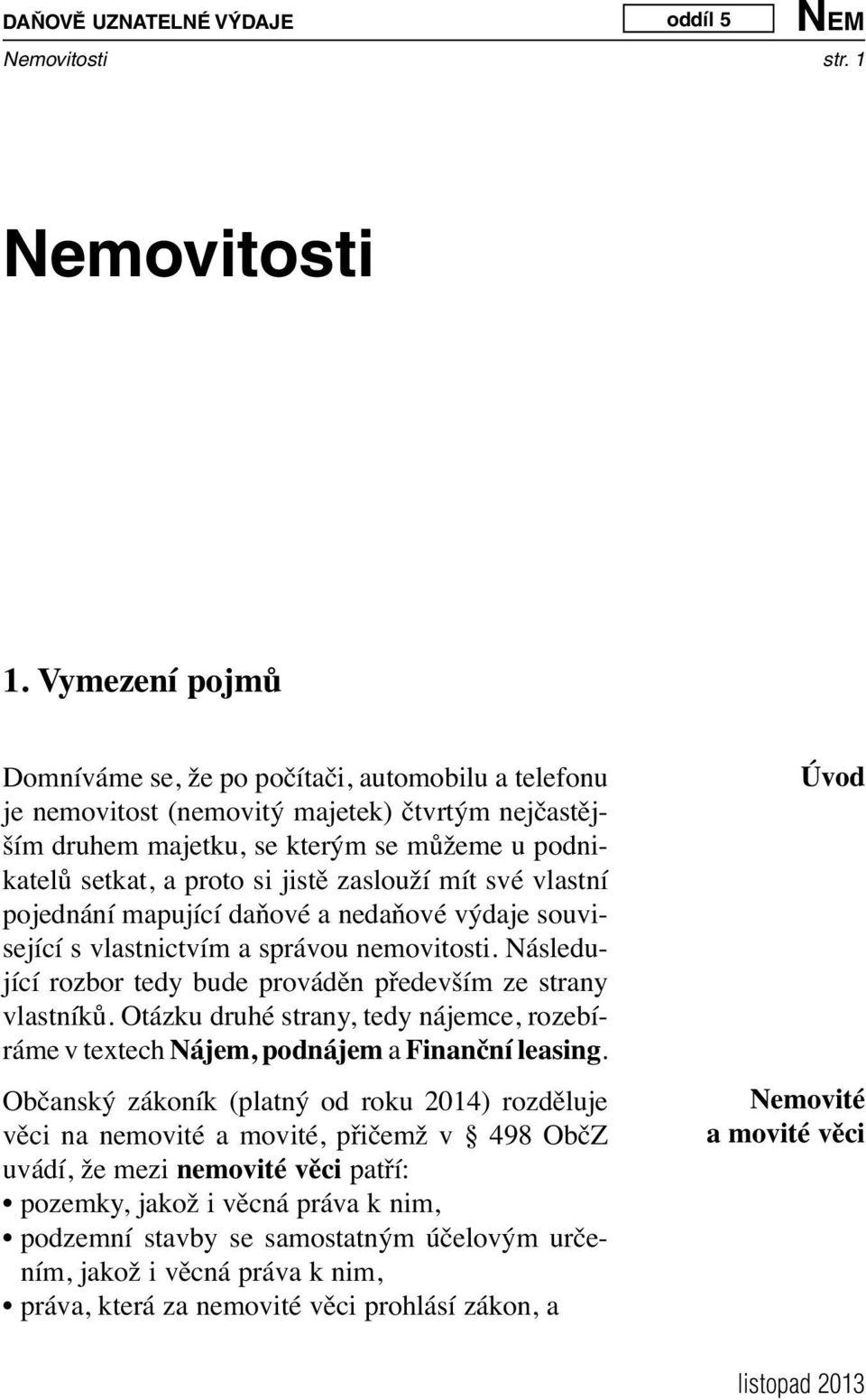 zaslouží mít své vlastní pojednání mapující daňové a nedaňové výdaje související s vlastnictvím a správou nemovitosti. Následující rozbor tedy bude prováděn především ze strany vlastníků.