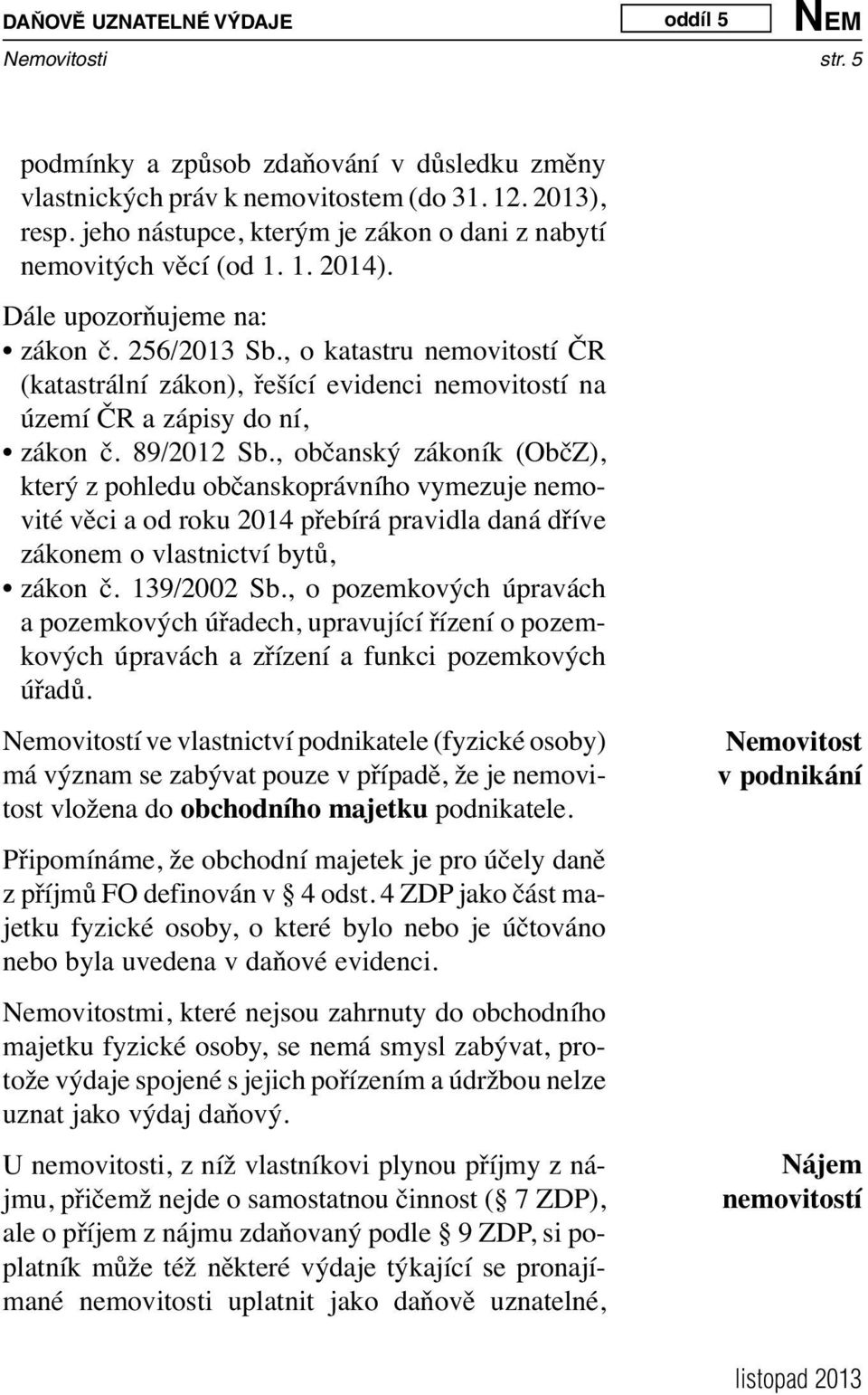 , o katastru nemovitostí ČR (katastrální zákon), řešící evidenci nemovitostí na území ČR a zápisy do ní, zákon č. 89/2012 Sb.