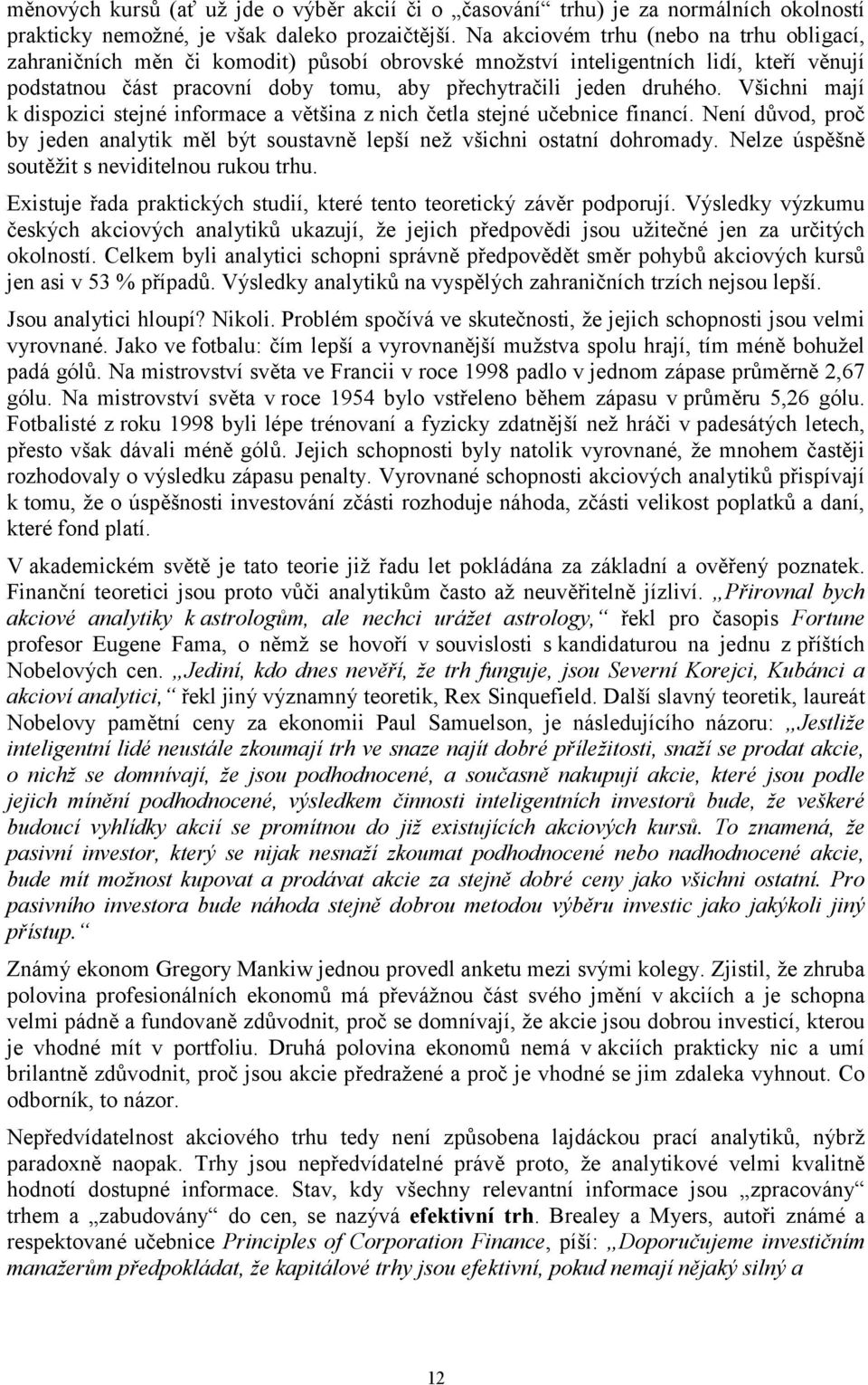 Všichni mají k dispozici stejné informace a většina z nich četla stejné učebnice financí. Není důvod, proč by jeden analytik měl být soustavně lepší než všichni ostatní dohromady.