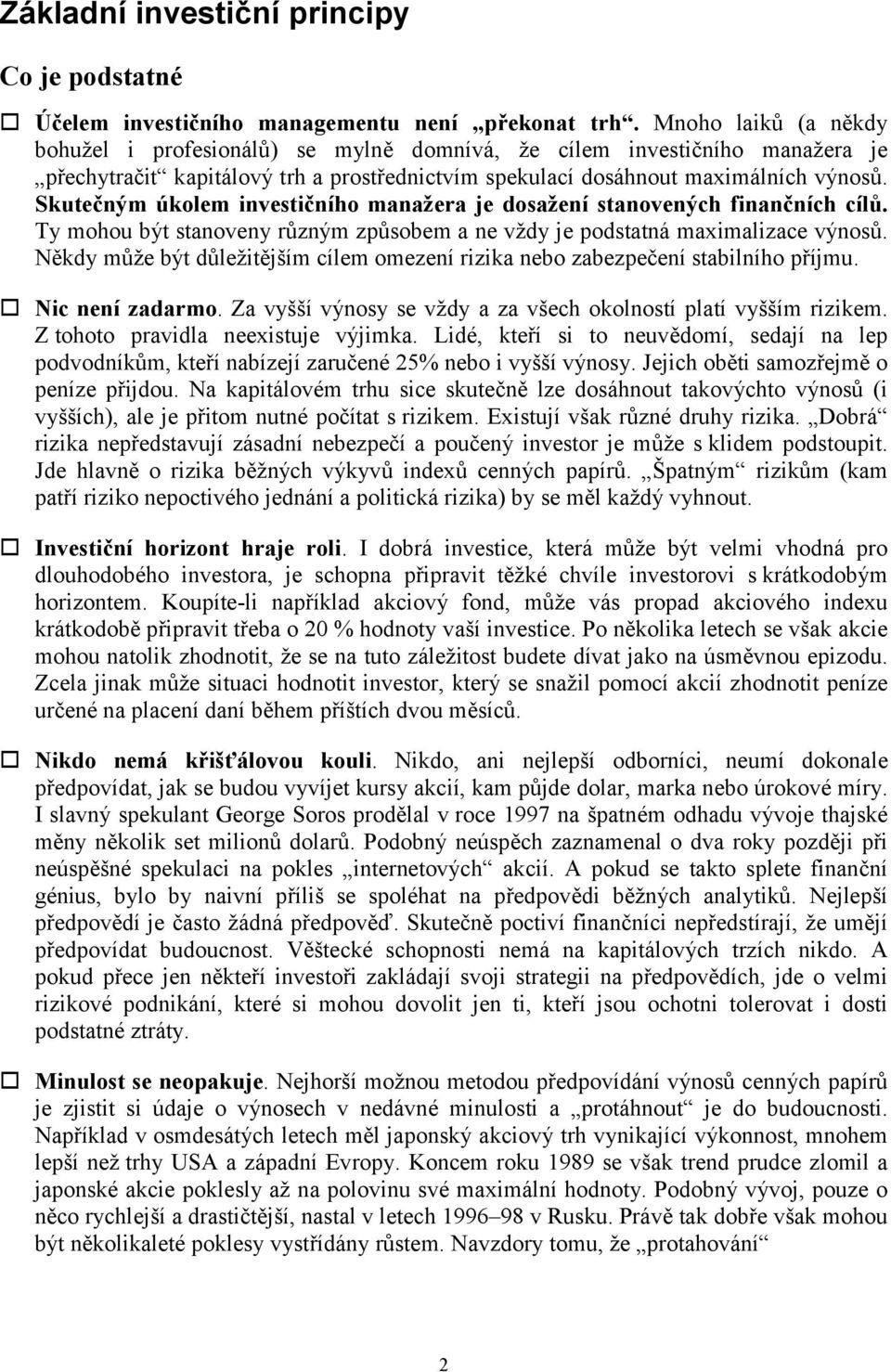 Skutečným úkolem investičního manažera je dosažení stanovených finančních cílů. Ty mohou být stanoveny různým způsobem a ne vždy je podstatná maximalizace výnosů.