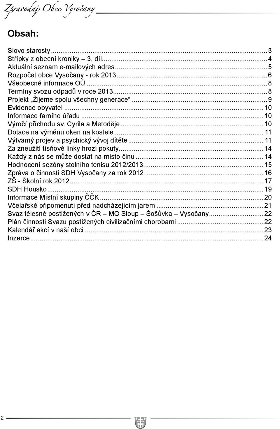 ..10 Dotace na výměnu oken na kostele... 11 Výtvarný projev a psychický vývoj dítěte... 11 Za zneužití tísňové linky hrozí pokuty...14 Každý z nás se může dostat na místo činu.