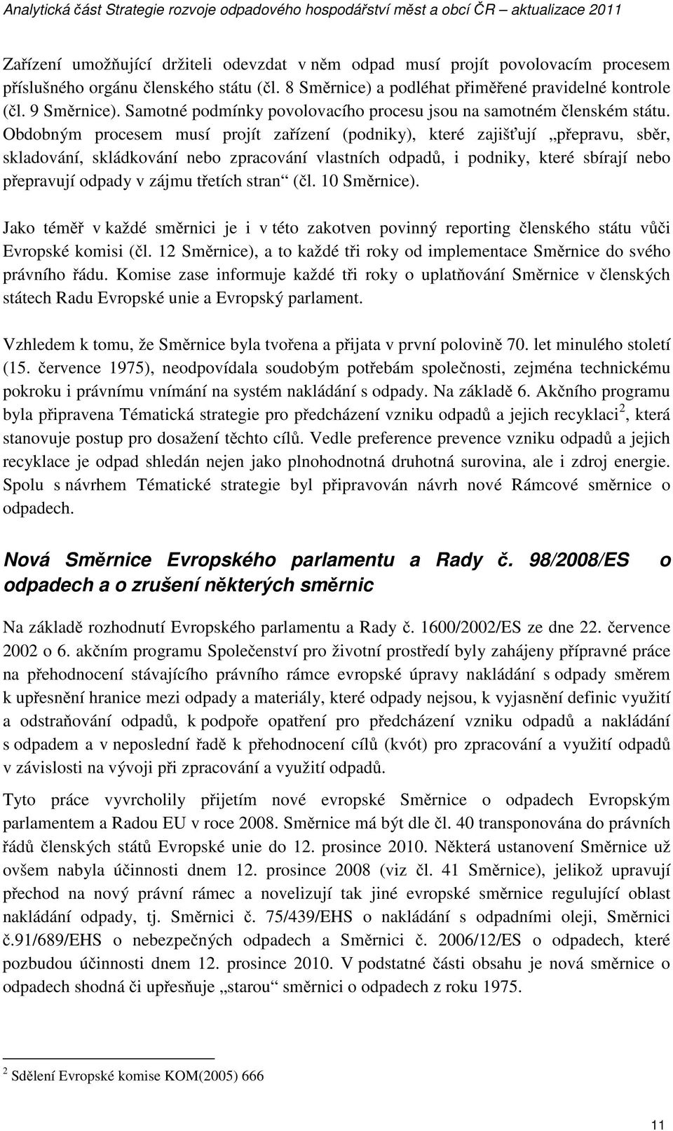 Obdobným procesem musí projít za ízení (podniky), které zajiš ují p epravu, sb r, skladování, skládkování nebo zpracování vlastních odpad, i podniky, které sbírají nebo p epravují odpady v zájmu t