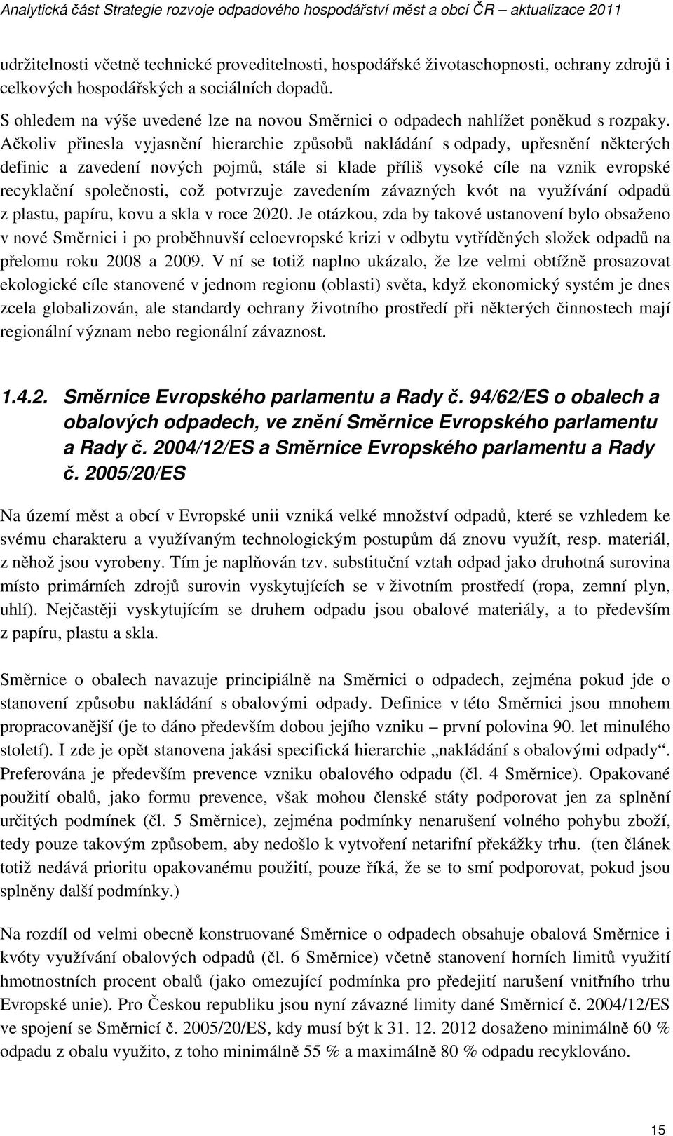 A koliv p inesla vyjasn ní hierarchie zp sob nakládání s odpady, up esn ní n kterých definic a zavedení nových pojm, stále si klade p íliš vysoké cíle na vznik evropské recykla ní spole nosti, což