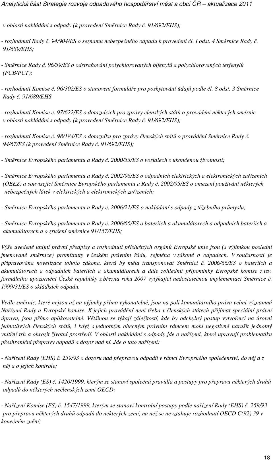 91/689/EHS - rozhodnutí Komise. 97/622/ES o dotaznících pro zprávy lenských stát o provád ní n kterých sm rnic v oblasti nakládání s odpady (k provedení Sm rnice Rady.