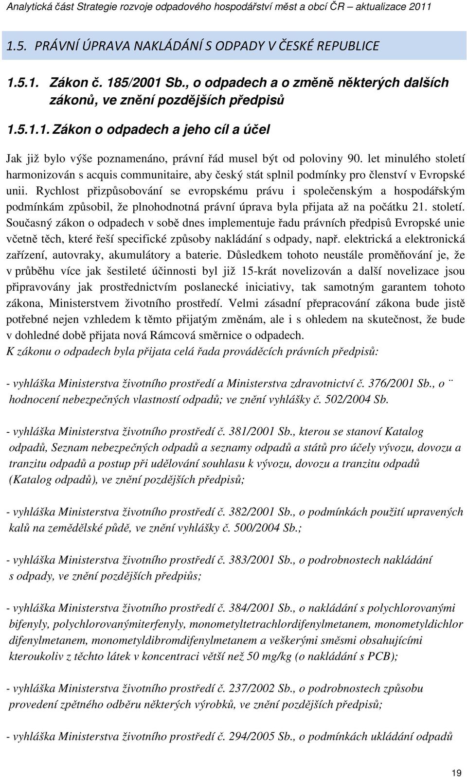 Rychlost p izp sobování se evropskému právu i spole enským a hospodá ským podmínkám zp sobil, že plnohodnotná právní úprava byla p ijata až na po átku 21. století.